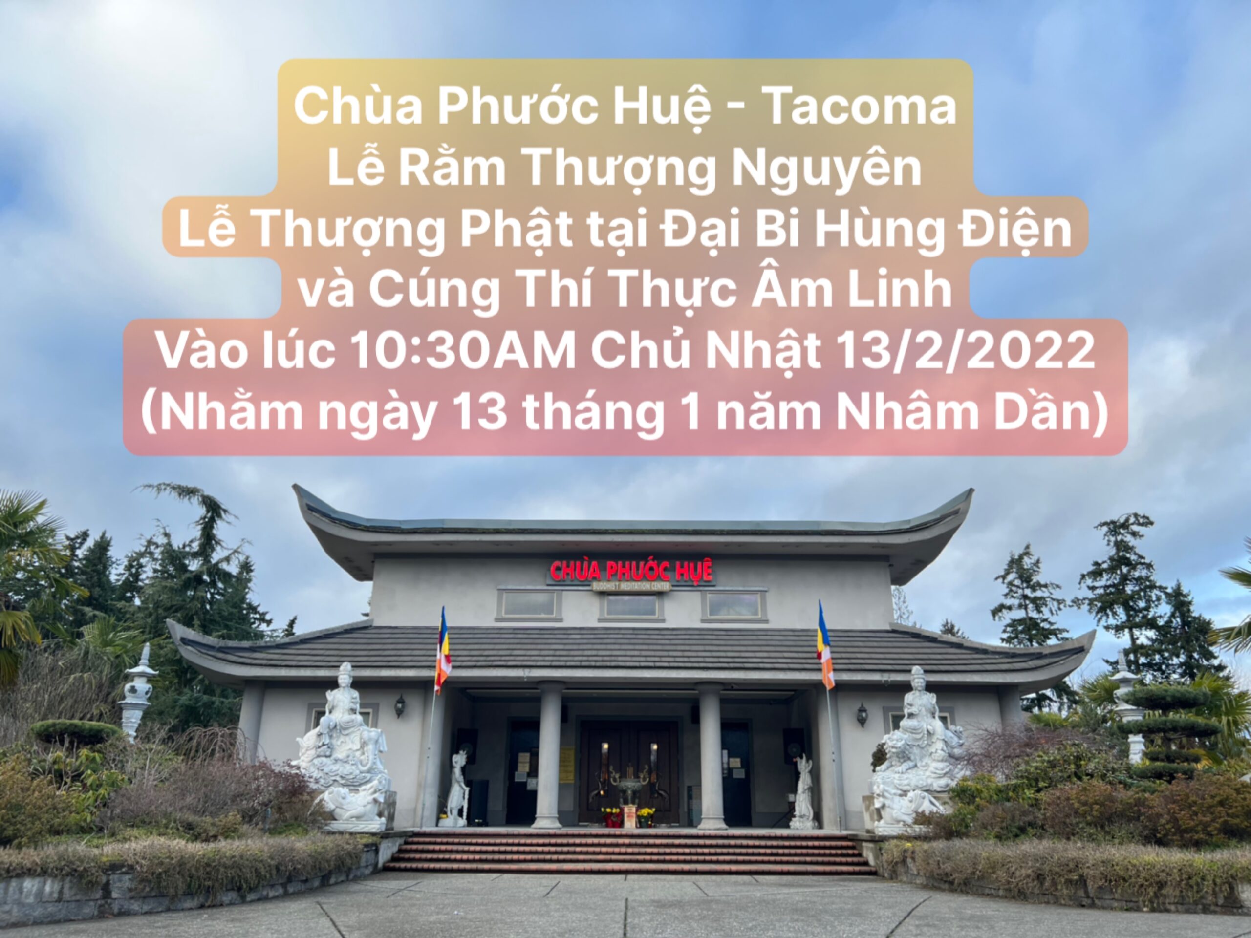 Thông Báo: Kính mời Quý Phật Tử, Đạo Hữu, Quý Đồng Hương về tham dự lễ Rằm Thượng Nguyên, Thượng Phật An Vị tại Đại Bi Hùng Điện, Cúng Thí Thực Âm Linh Đầu Năm