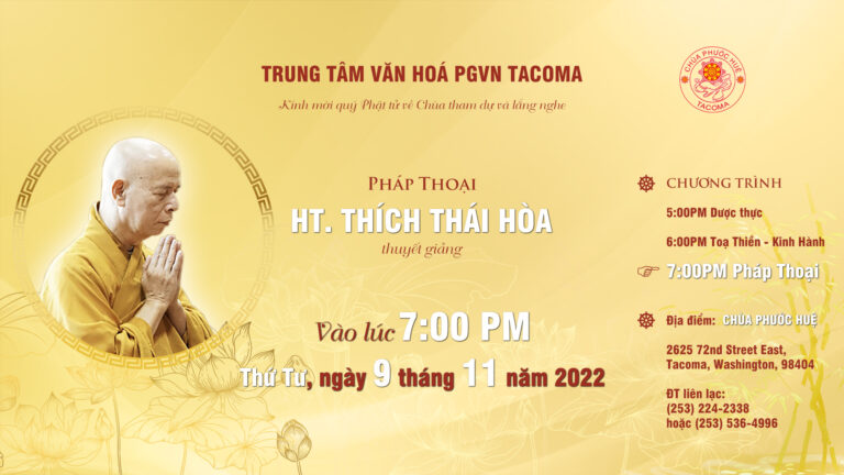 Kính mời quý Phật Tử về Chùa tham dự buổi Pháp Thoại sẽ do HT Thích Thái Hoà thuyết giảng. Vào Thứ Tư, ngày 9 tháng 11 năm 2022